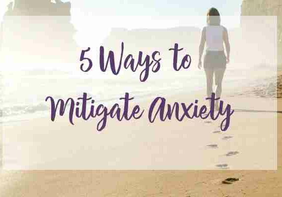 5 Ways to Mitigate Anxiety